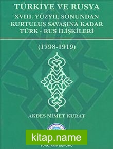 Türkiye ve Rusya XVIII.Yüzyıl Sonundan Kurtuluş Savaşına Kadar Türk-Rus İlişkileri (1798-1919)