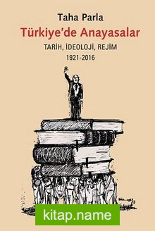 Türkiye’de Anayasalar  Tarih, İdeoloji, Rejim 1921-2016