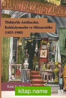 Türkiye’de Antikacılar, Koleksiyonerler ve Müzayedeler (1855-1980)