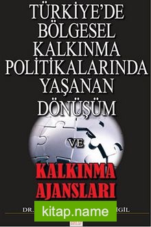 Türkiye’de Bölgesel Kalkınma Politikalarında Yaşanan Dönüşüm ve Kalkınma Ajansları