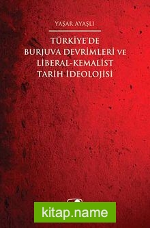 Türkiye’de Burjuva Devrimleri ve Liberal-Kemalist Tarih İdeolojisi