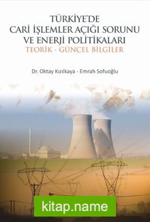 Türkiye’de Cari İşlemler Açığı Sorunu ve Enerji Politikaları Teorik ve Güncel Bilgiler