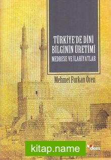 Türkiye’de Dini Bilginin Üretimi Medrese ve İlahiyatlar