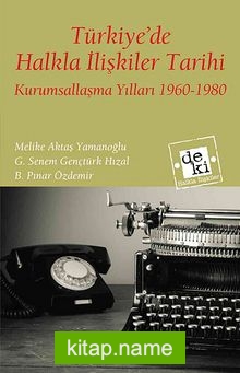 Türkiye’de Halkla İlişkiler Tarihi  Kurumsallaşma Yılları 1960-1980