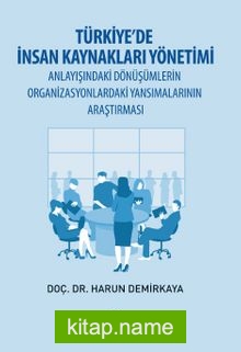 Türkiye’de İnsan Kaynakları Yönetimi Anlayışındaki Dönüşümlerin Organizasyonlardaki Yansımalarının Araştırması