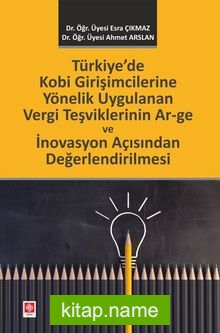 Türkiye’de Kobi Girişimcilerine Yönelik Uygulanan Vergi Teşviklerinin Ar-Ge Ve İnovasyon Açısından Değerlendirilmesi