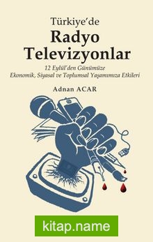 Türkiye’de Radyo Televizyonlar 12 Eylül’den Günümüze Ekonomik, Siyasal ve Toplumsal Yaşamımıza Etkileri