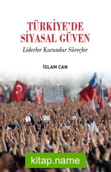 Türkiyede Siyasal Güven Liderler Kurumlar Süreçler