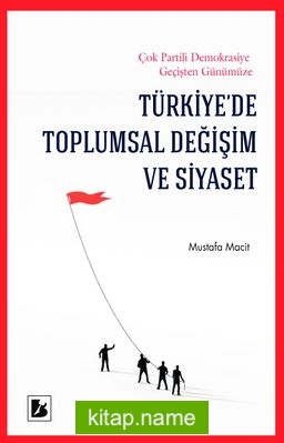 Türkiye’de Toplumsal Değişim ve Siyaset Çok Partili Demokrasiye Geçişten Günümüze