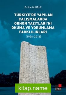 Türkiye’de Yapılan Çalışmalarda Orhon Yazıtları’nı Okuma ve Yorumlama Farklılıkları (1936-2016)