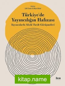 Türkiye’de Yayıncılığın Hafızası Yayıncılarla Sözlü Tarih Görüşmeleri