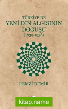 Türkiye’de Yeni Din Algısının Doğuşu (1839-1938)