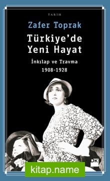 Türkiye’de Yeni Hayat  İnkılap ve Travma 1908-1928
