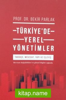 Türkiye’de Yerel Yönetimler ; Tarihçe, Mevzuat, Yapi Ve İşleyiş