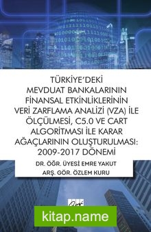 Türkiye’deki Mevduat Bankalarının Finansal Etkinliklerinin Veri Zarflama Analizi (VZA) İle Ölçülmesi, C5.0 ve Cart Algoritması İle Karar Ağaçlarının Oluşturulması: 2009-2017 Dönemi