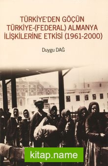 Türkiye’den Göçün Türkiye-(Federal) Almanya İlişkilerine Etkisi (1961-2000)