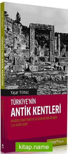 Türkiye’nin Antik Kentleri Anadolu’dan Trakya’ya Uzana bir Rehber -118 Antik Kent