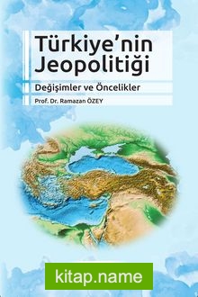 Türkiye’nin Jeopolitiği Değişimler ve Öncelikler