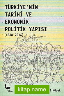 Türkiye’nin Tarihi ve Ekonomik Politik Yapısı (1838-2016)