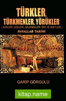 Türkler Türkmenler Yörükler Kökleri, Göçleri, Gelenekleri, Örf ve Adetleri