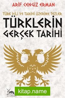 Türklerin Gerçek Tarihi Türk Dili ve Tarihi Üzerine Tezler