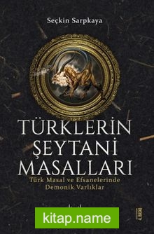 Türklerin Şeytani Masalları Türk Masal ve Efsanelerinde Demonik Varlıklar