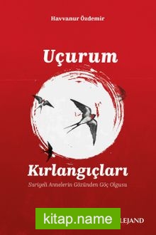 Uçurum Kırlangıçları Suriyeli Annelerin Gözünden Göç Olgusu