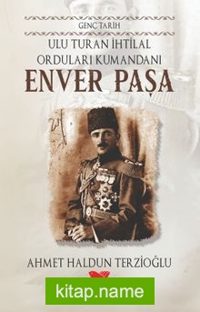 Ulu Turan İhtilal Orduları Kumandanı Enver Paşa / Genç Tarih