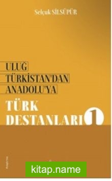 Uluğ Türkistan’dan Anadolu’ya Türk Destanları – 1
