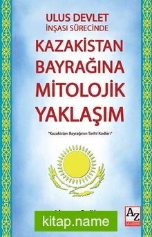 Ulus Devlet İnşası Sürecinde Kazakistan Bayrağına Mitolojik Yaklaşım