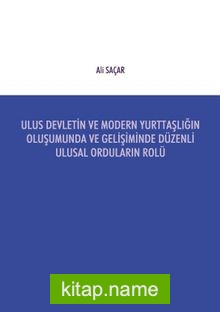 Ulus Devletin ve Modern Yurttaşlığın Oluşumunda ve Gelişiminde Düzenli Ulusal Orduların Rolü