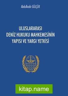 Uluslararası Deniz Hukuku Mahkemesinin Yapısı ve Yargı Yetkisi