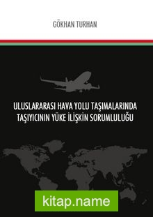 Uluslararası Hava Yolu Taşımalarında Taşıyıcının Yüke İlişkin Sorumluluğu