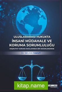 Uluslararası Hukukta İnsani Müdahale ve Koruma Sorumluluğu  Meşruiyet Sorunu Bağlamında Bir Değerlendirme
