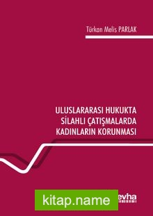 Uluslararası Hukukta Silahlı Çatışmalarda Kadınların Korunması