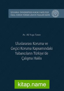 Uluslararası Koruma ve Geçici Koruma Kapsamındaki Yabancıların Türkiye’de Çalışma Hakkı İstanbul Üniversitesi Hukuk Fakültesi Özel Hukuk Yüksek Lisans Tezleri Dizisi No:27