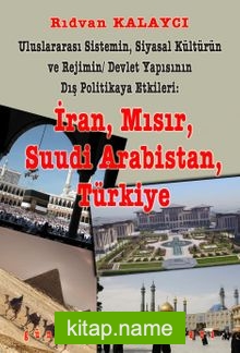 Uluslararası Sistemin, Siyasal Kültürün ve Rejimin Devlet Yapısının Dış Politikaya Etkileri: İran, Mısır, Suudi Arabistan, Türkiye