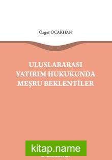 Uluslararası Yatırım Hukukunda Meşru Beklentiler