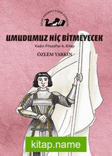 Umudumuz Hiç Bitmeyecek / Kadın Filozoflar 6. Kitap