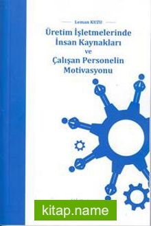 Üretim İşletmelerinde İnsan Kaynakları ve Çalışan Personelin Motivasyonu