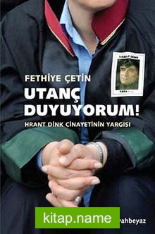 Utanç Duyuyorum! Hrant Dink Cinayetinin Yargısı