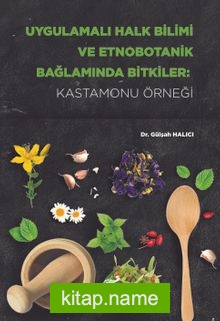 Uygulamalı Halk Bilimi ve Etnobotanik Bağlamında Bitkiler: Kastamonu Örneği