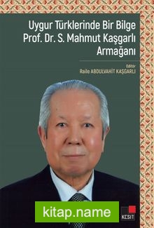 Uygur Türklerinde Bir Bilge Prof. Dr. S. Mahmut Kaşgarlı Armağanı