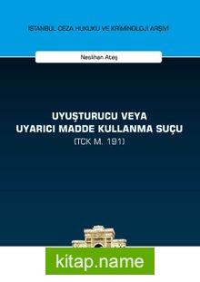 Uyuşturucu veya Uyarıcı Madde Kullanma Suçu (TCK m. 191) İstanbul Ceza Hukuku ve Kriminoloji Arşivi Yayın No:21