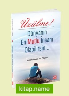 Üzülme! Dünyanın En Mutlu İnsanı Olabilirsin