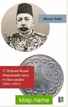 V. Mehmed Reşat Döneminde Saray ve Harcamalar (1911-1913)