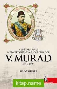 V. Murad Yeni Osmanlı, Melankolik ve Mason Birader (1840-1904)