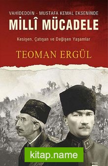 Vahdeddin-Mustafa Kemal Ekseninde Milli Mücadele Kesişen, Çatışan ve Değişen Yaşamlar