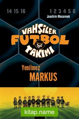 Vahşiler Futbol Takımı 13: Yenilmez Markus (Ciltli)