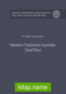 Vakıaların Toplanması Açısından Teksif İlkesi İstanbul Üniversitesi Hukuk Fakültesi Özel Hukuk Doktora Tezleri Dizisi No: 30